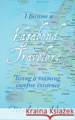 I Became a Vagabond Traveler,: living a roaming carefree existence Aline, Madame 9781482650754