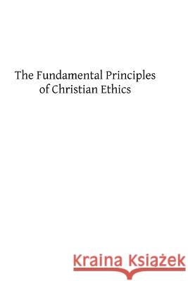 The Fundamental Principles of Christian Ethics Jas Joseph Conwa Brother Hermenegil 9781482651126 Createspace