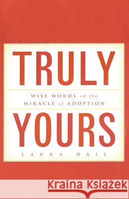 Truly Yours: Wise Words on the Miracle of Adoption Laura Dail 9781482651416 Createspace