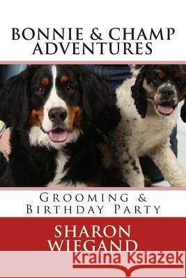 Bonnie & Champ Adventures: Gooming & Birthday Party Sharon Wiegand 9781482651959 Createspace