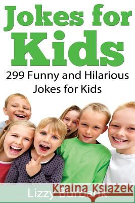 Jokes for Kids: 299 Funny and Hilarious Clean Jokes for Kids Lizzy Burbank 9781482652895 Createspace