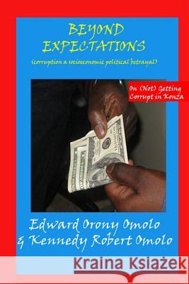 Beyond Expectations: (Corruption a Socio-econopolitical Betrayal) Omolo, Kennedy Robert 9781482653373 Createspace