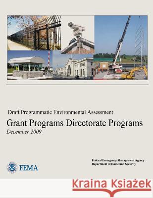 Draft Programmatic Environmental Assessment - Grant Programs Directorate Programs U. S. Department of Homeland Security Federal Emergency Management Agency 9781482653533 Createspace