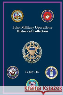 Joint Military Operations Historical Collection: 15 July 1997 John M. Shalikashvili 9781482654639