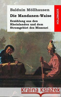 Die Mandanenwaise: Erzählung aus den Rheinlanden und dem Stromgebiet des Missouri Mollhausen, Balduin 9781482655063