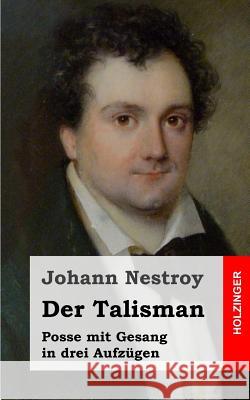 Der Talisman: Posse mit Gesang in drei Aufzügen Nestroy, Johann 9781482655902 Createspace