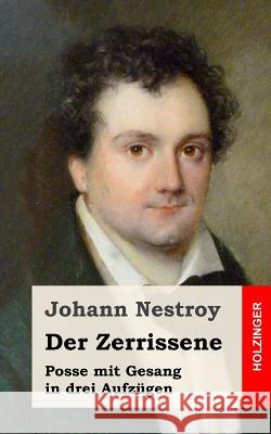 Der Zerrissene: Posse mit Gesang in drei Aufzügen Nestroy, Johann 9781482655940 Createspace