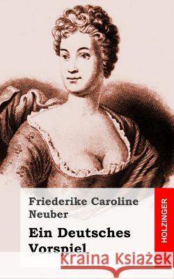 Ein Deutsches Vorspiel Friederike Caroline Neuber 9781482656114 Createspace