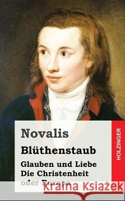 Blüthenstaub / Glauben und Liebe / Die Christenheit oder Europa Novalis 9781482656244