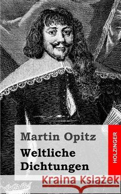 Weltliche Dichtungen Martin Opitz 9781482656268