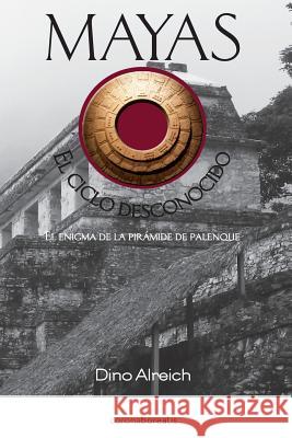 Mayas, El ciclo desconocido: El enigma de la pirámide de Palenque Alreich, Dino 9781482656435 Createspace Independent Publishing Platform