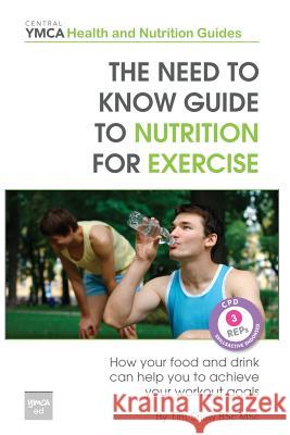 The Need to Know Guide to Nutrition for Exercise: How Your Food and Drink Can Help You to Achieve Your Workout Goals Tim Sha 9781482656657 Createspace