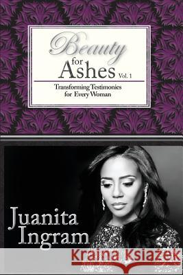 Beauty For Ashes: Transforming Testimonies for Every Woman Vol. 1 Ingram Esq, Juanita R. 9781482656862