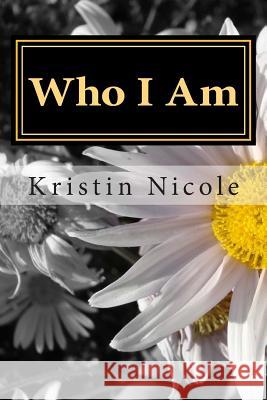 Who I Am Kristin Nicole 9781482657784 Createspace