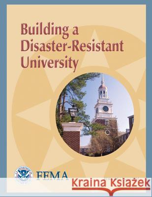 Building a Disaster-Resistant University (FEMA 443) Agency, Federal Emergency Management 9781482659252 Createspace