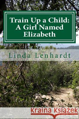 Train Up a Child: A Girl Named Elizabeth Linda Lenhardt 9781482659795