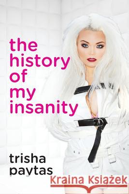 The History of My Insanity Trisha Paytas 9781482660067 Createspace