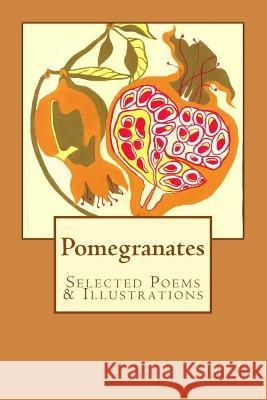 Pomegranates: Selected Poems & Illustrations Dona Lynne Brown 9781482660937 Createspace