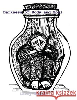 Darkness of Body and Soul Larry Sells 9781482663907 Createspace