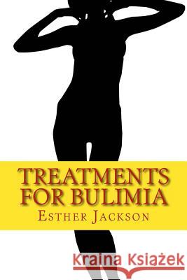Treatments For Bulimia: What Is Bulimia And How To Cure Bulimia In 30 Days Jackson, Esther 9781482663921