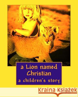 A Lion named Christian: a children's story Christian, Sheryl Lynn 9781482664119 Createspace