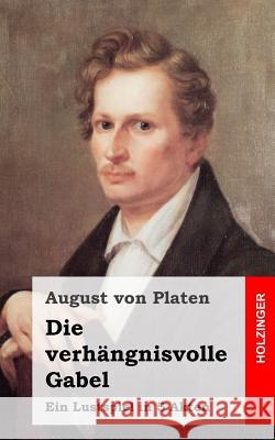 Die verhängnisvolle Gabel: Ein Lustspiel in 5 Akten Von Platen, August 9781482664645