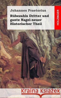 Rübezahls Dritter und gantz Nagel-neuer Historischer Theil Praetorius, Johannes 9781482664867