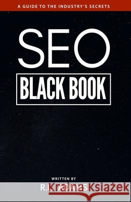 SEO Black Book: A Guide to the Search Engine Optimization Industry's Secrets Adams, R. L. 9781482665161 Createspace