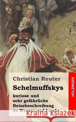 Schelmuffskys kuriose und sehr gefährliche Reisebeschreibung zu Wasser und Lande Reuter, Christian 9781482666502