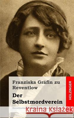 Der Selbstmordverein: Novellistischer Roman aus dem Nachlaß Grafin Zu Reventlow, Franziska 9781482666717
