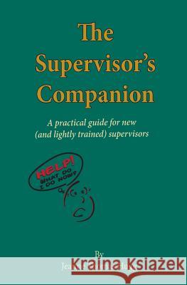 The Supervisor's Companion: A practical guide for new (and lightly trained) supervisors Hugg, Jeanne Thomas 9781482667646 Createspace