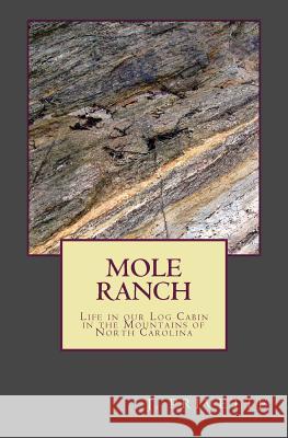 Mole Ranch: Our Years Living in a Log Cabin in the Mountains of North Carolina J. Privette 9781482669589 Createspace