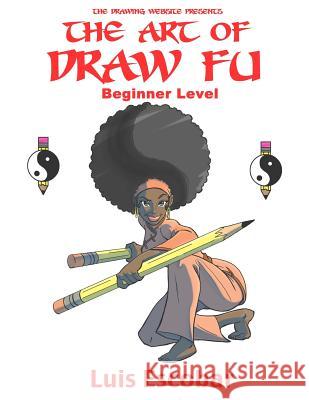 The Art of Draw Fu: Beginner Level Luis Escobar 9781482669619