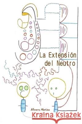 La Extensión del Neutro: Poemas de la Adaptación Mecanizante y Textos de Evolución en Confusión Wong Diaz, Alvaro Matias 9781482670165 Createspace Independent Publishing Platform