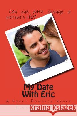 My Date With Eric: A Sweet Romance Novel Chow, Antony W. F. 9781482673456 Createspace