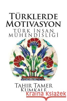 Turklerde Motivasyon: Turk Insan Muhendisligi Dr Tahir Tamer Kumkale 9781482673951 Createspace