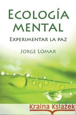 Ecologia Mental. Experimentar la Paz Lomar, Jorge 9781482674323