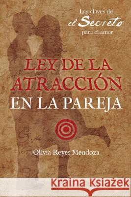 Ley de la atraccion en la pareja: Las claves de El Secreto para el amor Mendoza, Olivia Reyes 9781482674385