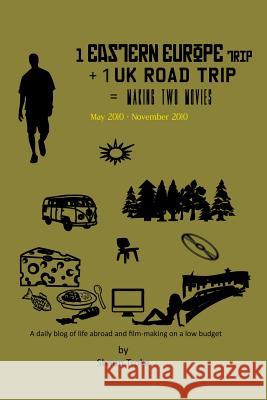 1 Eastern Europe Trip + 1 UK Road Trip = Making Two Movies Shaun Troke 9781482674507 Createspace Independent Publishing Platform