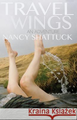 Travel Wings: An Adventure Nancy Shattuck 9781482675160 Createspace