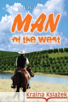 Man of the West J. H. Ellison 9781482675566 Createspace
