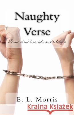 Naughty Verse E. L. Morris 9781482676280 Createspace