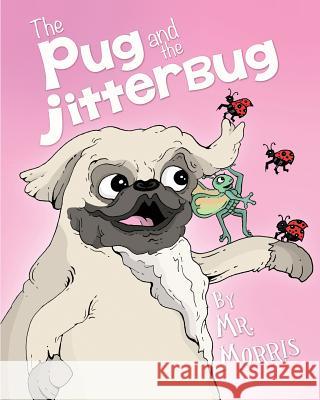 The Pug and the Jitterbug MR Morris MR Morris 9781482676495 Createspace Independent Publishing Platform