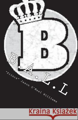 B.A.L.L: Bold, Attitude, Living, Lively Jason O'Neal Williams 9781482676587 Createspace