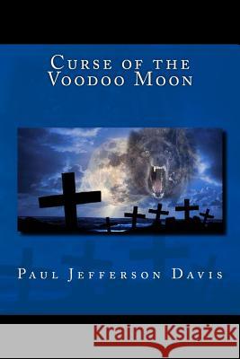 Curse of the Voodoo Moon Paul Jefferson Davis 9781482676839 Createspace