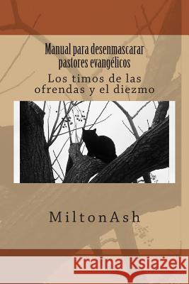 Manual para desenmascarar pastores evangélicos: Los timos de las ofrendas y el diezmo Miltonash 9781482677690 Createspace