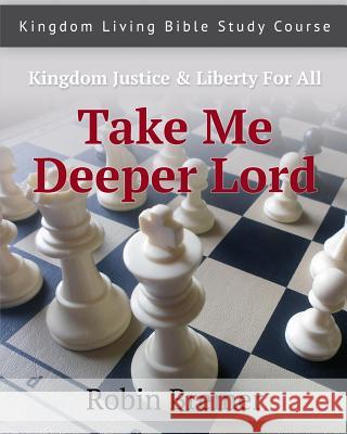 Take Me Deeper Lord: Kingdom Living Bible Study Course Vol 2 Robin E. Bremer 9781482678048 Createspace