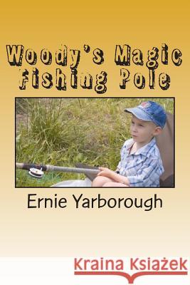 Woody's Magic Fishing Pole Ernie Yarborough 9781482678079