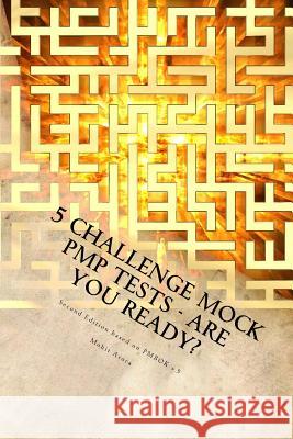 5 Challenge Mock PMP Tests - Are You Ready?: 1000 questions to CHALLENGE your PMP preparation Arora, Mohit 9781482678499 Createspace