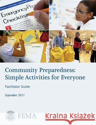 Community Preparedness: Simple Activities for Everyone (Facilitator Guide) U. S. Department of Homeland Security Federal Emergency Management Agency 9781482679618 Createspace